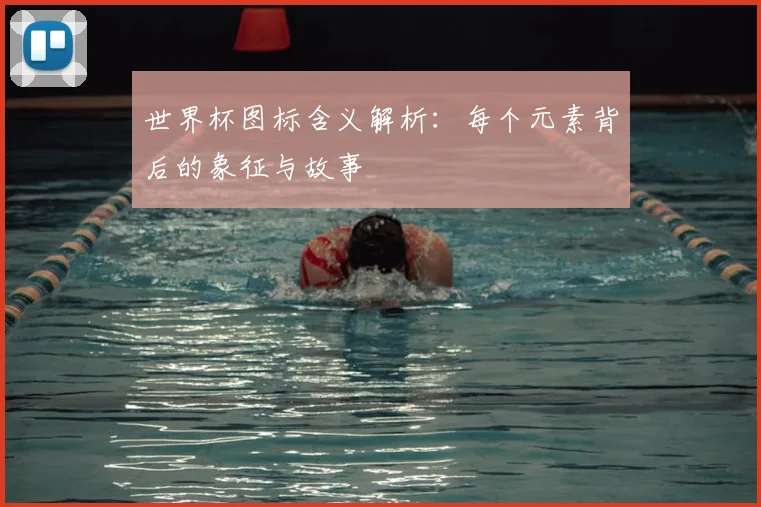 世界杯图标含义解析：每个元素背后的象征与故事