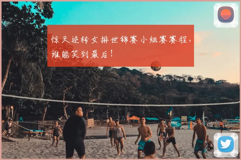 惊天逆转女排世锦赛小组赛赛程,谁能笑到最后!
