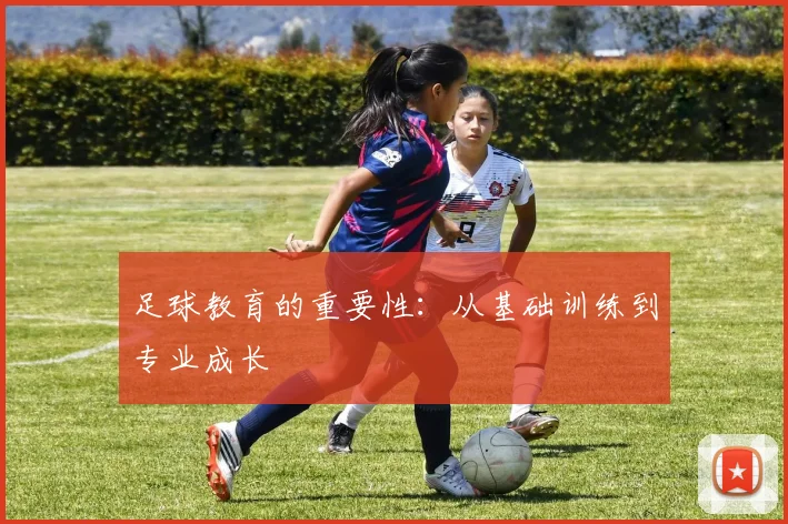足球教育的重要性:从基础训练到专业成长